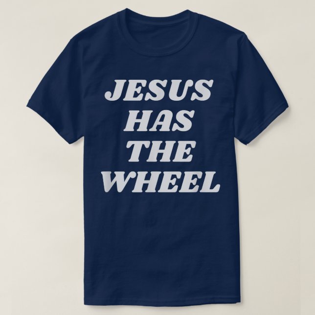 Jesus Has the Wheel  T-Shirt (Design Front)