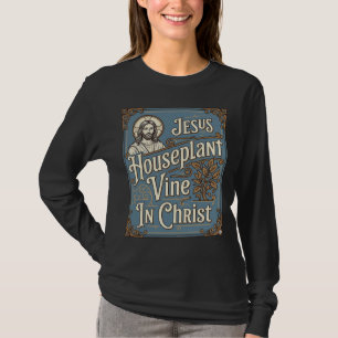 Jesus Houseplant Vine In Christ Jesus Houseplant V T-Shirt