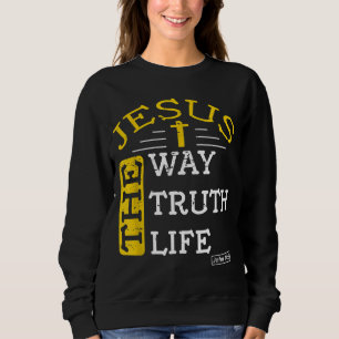 Jesus I am the way the truth and the life John 146 Sweatshirt