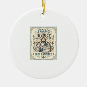 Jesus Invoice Debt Cancelled Jesus Invoice Debt Ca Ceramic Ornament