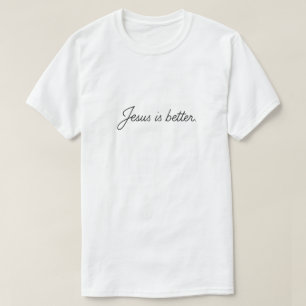 Jesus Is Better T-Shirt