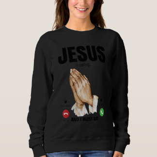 Jesus Is Calling And I Must Go 3 Sweatshirt