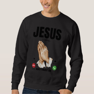 Jesus Is Calling And I Must Go 3 Sweatshirt