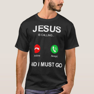 Jesus is calling and i must go christians god T-Shirt
