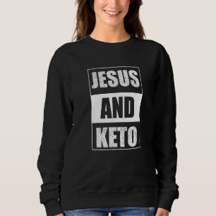 Jesus Is Keto Ketogenic Ketones Diet Life Eat Clea Sweatshirt