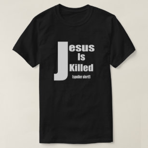 Jesus is Killed (spoiler alert) T-Shirt