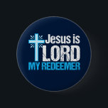Jesus is Lord My Redeemer Christian Cross Church 2 Inch Round Button<br><div class="desc">Jesus is Lord,  My Redeemer. A beautiful Christian gift with a pretty blue cross next to an inspirational bible verse. I love this Christianity quote.</div>