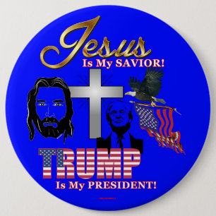 JESUS IS MY SAVIOR TRUMP IS MY PRESIDENT! 6 INCH ROUND BUTTON