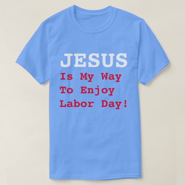 "JESUS Is My Way To Enjoy Today!" Fun Labour Day T-Shirt (Design Front)