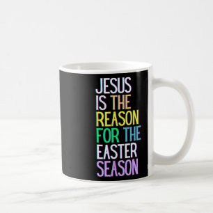 Jesus Is The Reason For The Season Happy Resurrect Coffee Mug