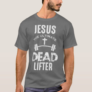 Jesus Is The Ultimate Dead Lifter Christian T-Shirt