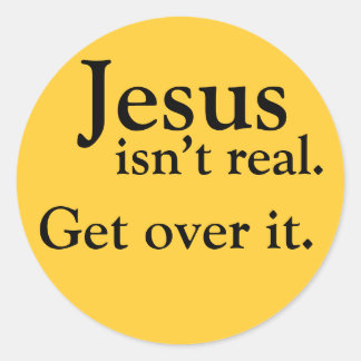 Jesus isn't real. Get over it. Classic Round Sticker