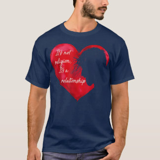 Jesus Its not a Religion Its a Relationship Heart  T-Shirt
