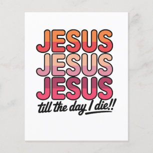 Jesus, Jesus, Jesus Till the day I die Flyer
