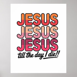 Jesus, Jesus, Jesus Till the day I die Poster