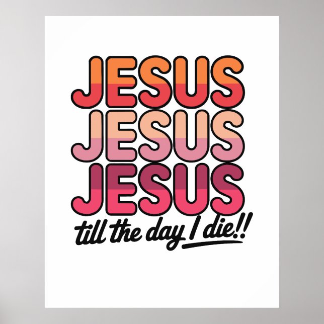 Jesus, Jesus, Jesus Till the day I die Poster (Front)
