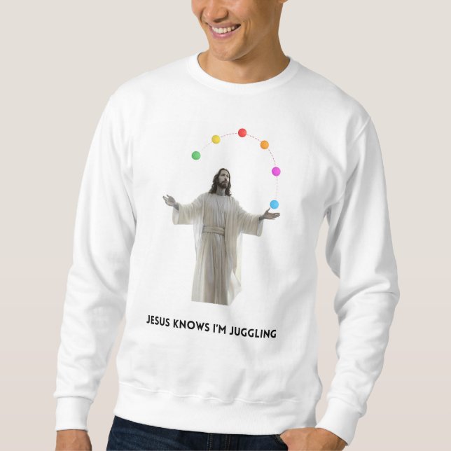 Jesus Knows I'm Juggling Sweatshirt (Front)