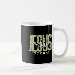 Jesus Let Them See You In Me, Christian  Coffee Mug