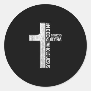 Jesus Love   All I Need Is Little Bit Of Quilting Classic Round Sticker