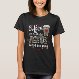 Jesus Love Coffee Gets Me Started Jesus Keeps Me T-Shirt