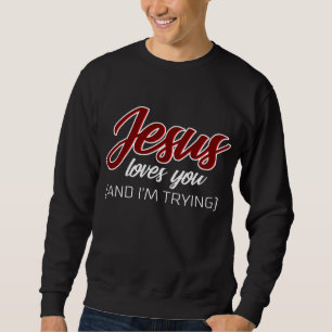 Jesus Love Jesus Loves You And I'm Trying Sweatshirt