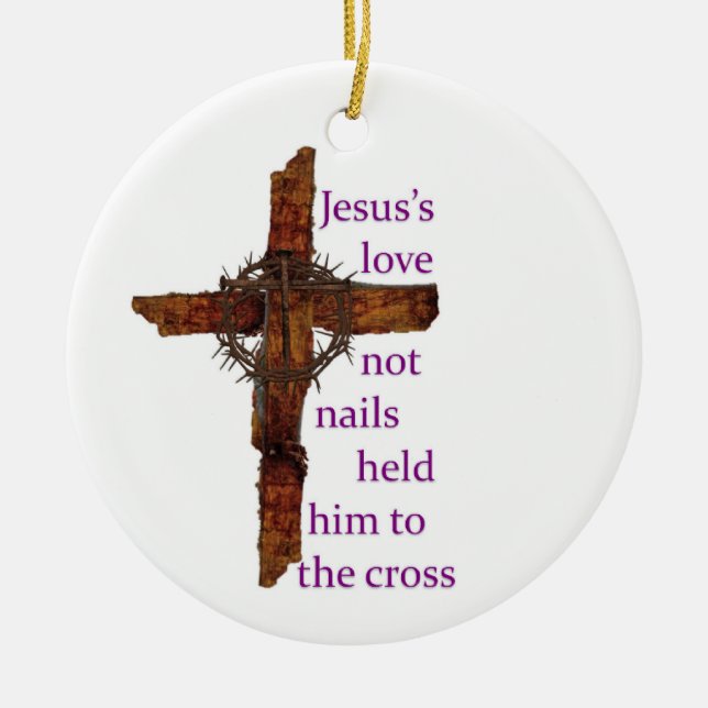 Jesus Love Not Nails Held Him To The Cross Ceramic Ornament (Front)