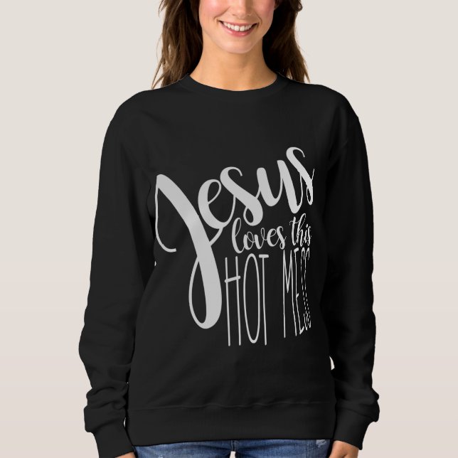 Jesus love this hot mess sweatshirt (Front)