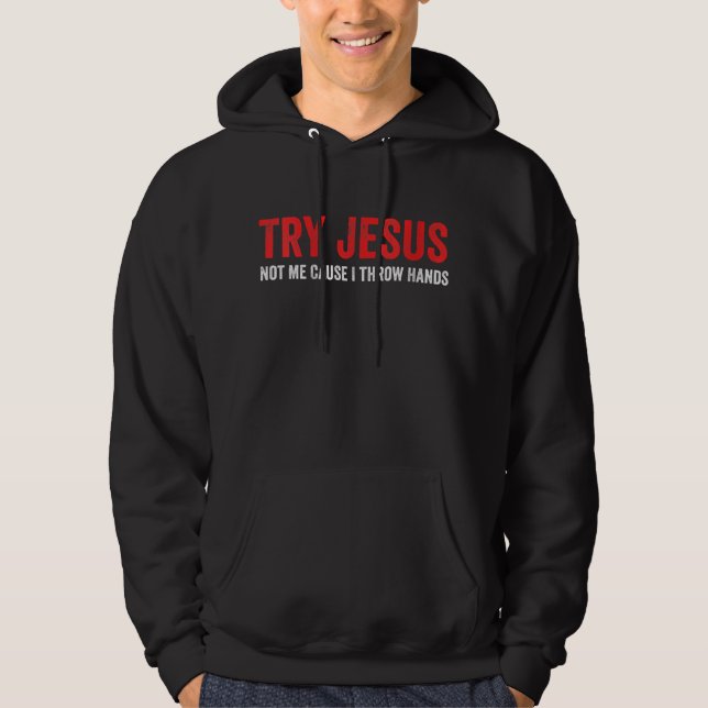 Jesus Love | Try Jesus Not Me Cause I Throw Hands Hoodie (Front)