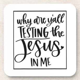 Jesus Love   Why Are Y'all Testing The Jesus In Me Coaster