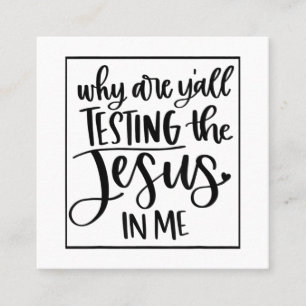 Jesus Love   Why Are Y'all Testing The Jesus In Me Square Business Card