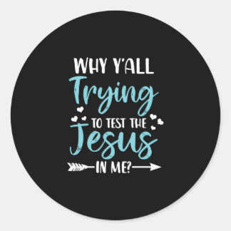 Jesus Love | Why Y' all Trying To Test The Jesus Classic Round Sticker