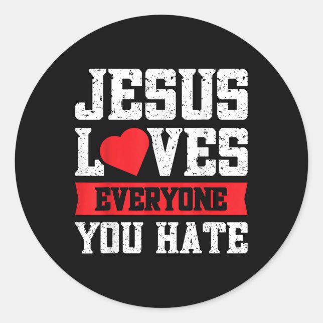 Jesus Loves Everyone You Hate  Classic Round Sticker (Front)