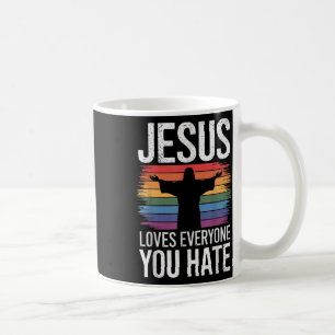Jesus Loves Everyone You Hate  Coffee Mug