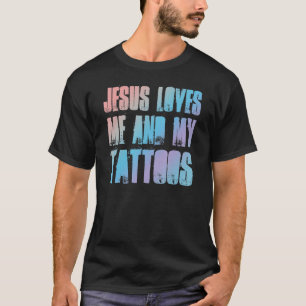 Jesus Loves Me And My Tattoos     Christian And Ta T-Shirt