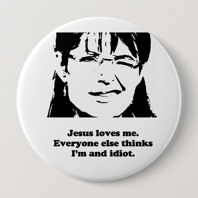 Jesus loves me. Everyone else thinks I'm an idiot 4 Inch Round Button (Front)