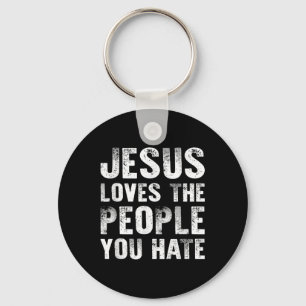 Jesus Loves The People You Hate Christian Religiou Keychain