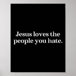 Jesus Loves The People You Hate Christian Saying Poster