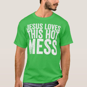 Jesus Loves This Hot Mess T-Shirt