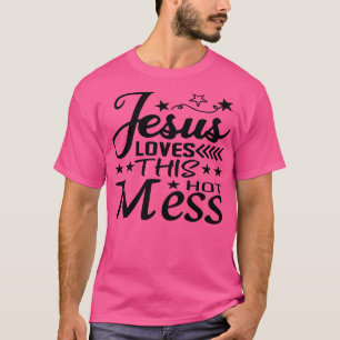 Jesus Loves This Hot Mess T-Shirt
