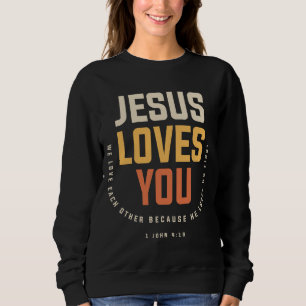 Jesus Loves You - 1 John 4:19 Christian Sweatshirt