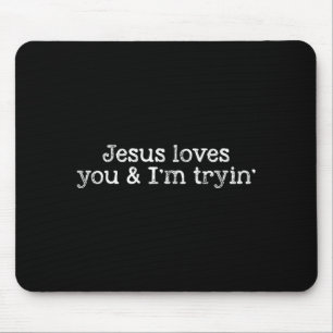Jesus Loves You And I'm Tryin Funny Christian  Mouse Pad