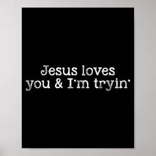 Jesus Loves You And I'm Tryin Funny Christian  Poster