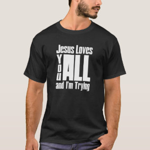 Jesus Loves You And I'm Trying 1 T-Shirt