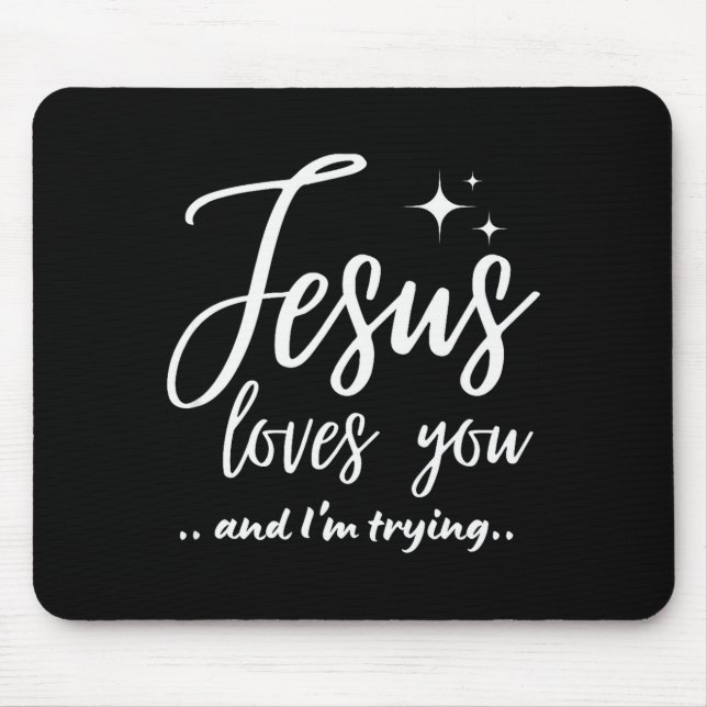 Jesus Loves You And I'm Trying Funny Christian Eva Mouse Pad (Front)