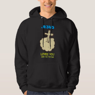 Jesus Loves You And I'm Trying, Sarcastic Hoodie