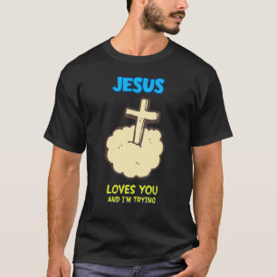 Jesus Loves You And I'm Trying, Sarcastic T-Shirt