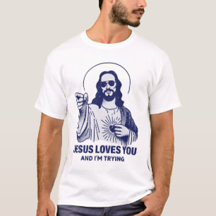 Jesus Loves You And I'm Trying  T-Shirt