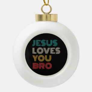 Jesus Loves You Bro, Funny Christian Faith Retro Ceramic Ball Christmas Ornament