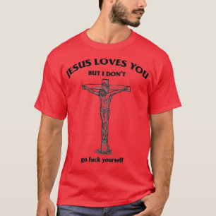 Jesus loves you but I dont funny T-Shirt