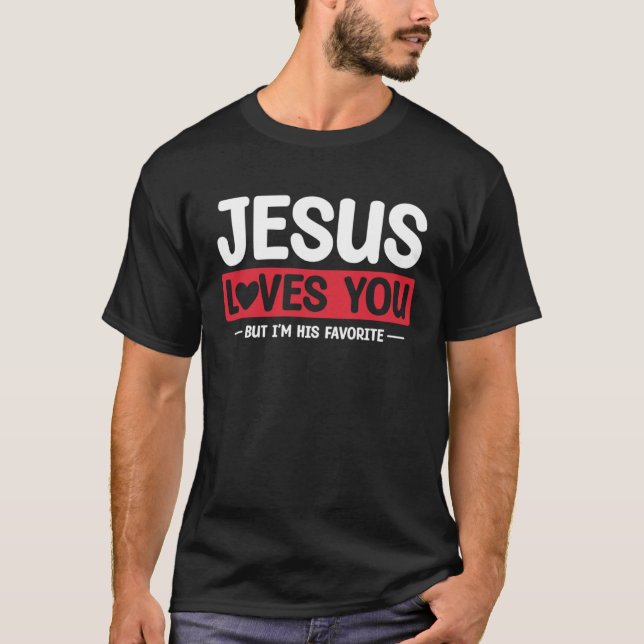 Jesus Loves You But I m His Favourite Christian Fa T-Shirt (Front)